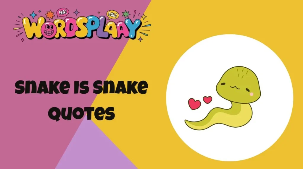 Snake Is Snake Quotes