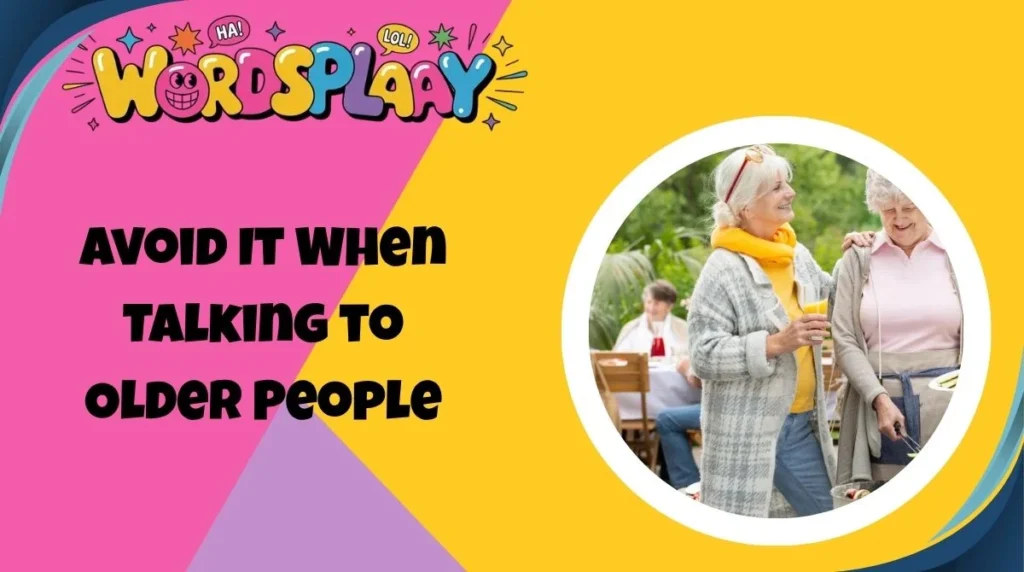 Avoid It When Talking to Older People