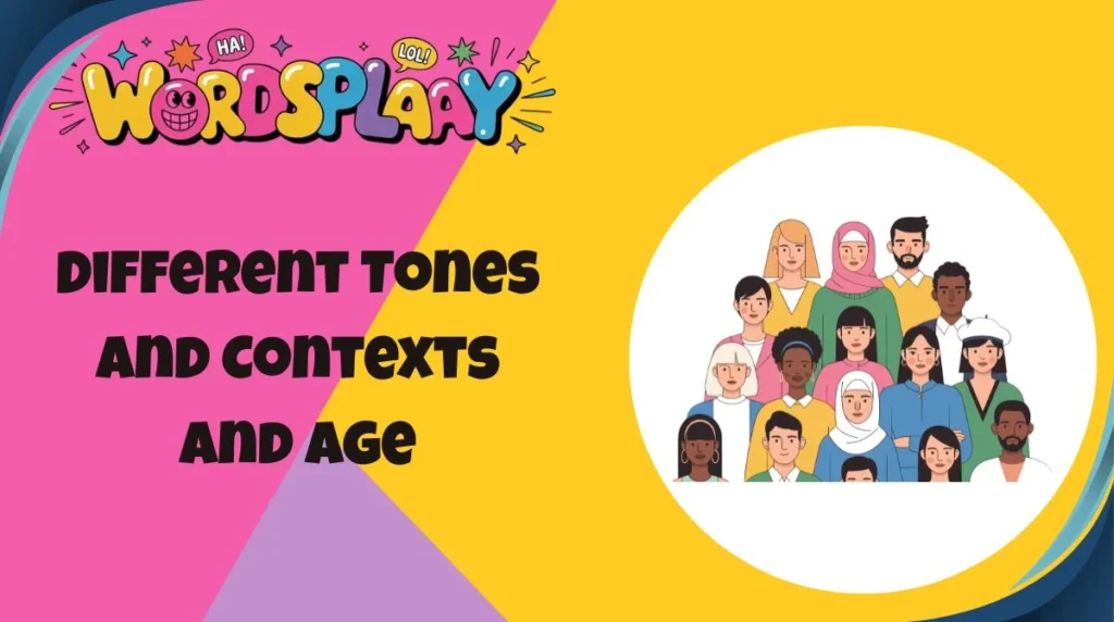 Different Tones and Contexts and Age