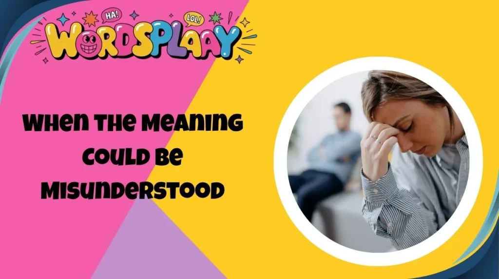 When the Meaning Could Be Misunderstood
