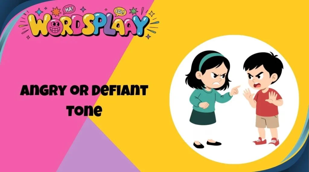 Angry or Defiant Tone