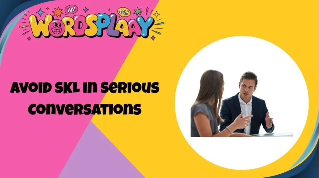 Avoid SKL in Serious Conversations