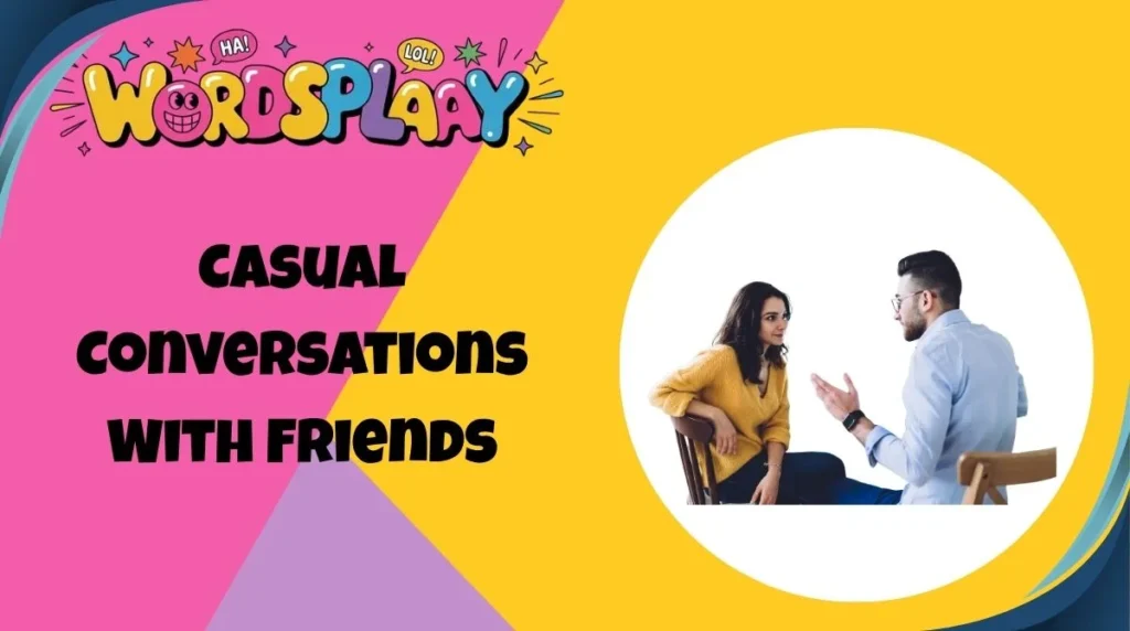 Casual Conversations With Friends