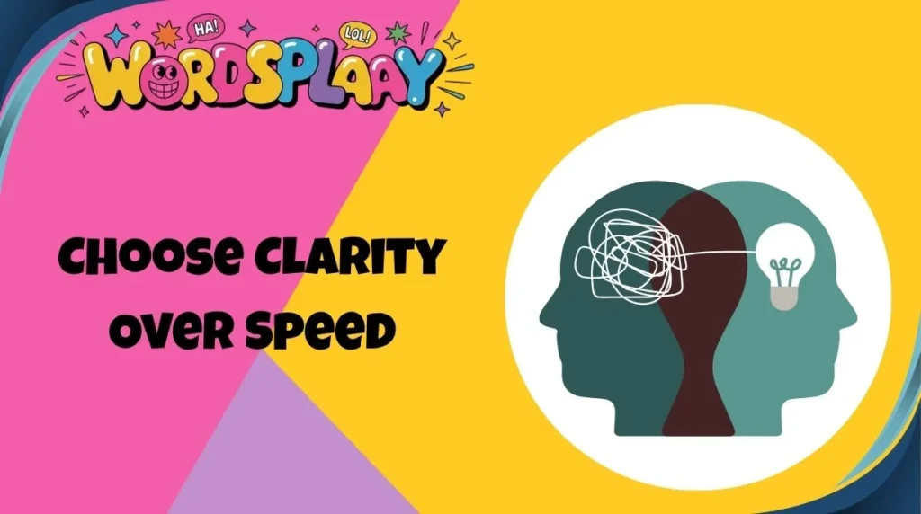 Choose Clarity Over Speed