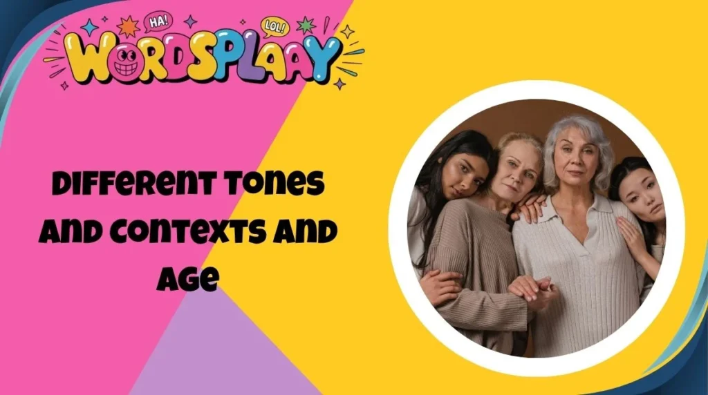 Different Tones and Contexts and Age