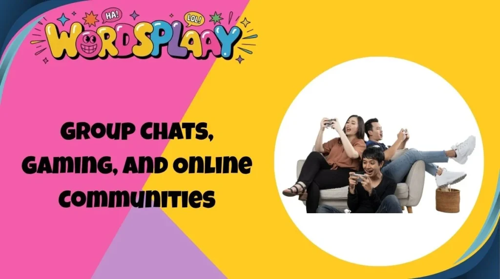 Group Chats, Gaming, and Online Communities