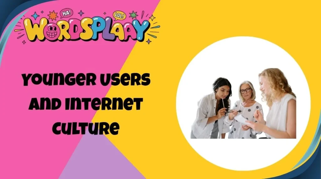 Younger Users and Internet Culture